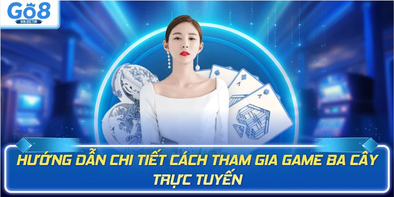 Hướng dẫn chi tiết cách tham gia game ba cây trực tuyến